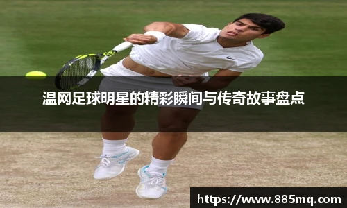 温网足球明星的精彩瞬间与传奇故事盘点